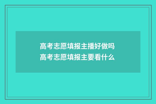 高考志愿填报主播好做吗 高考志愿填报主要看什么