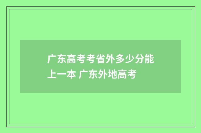 广东高考考省外多少分能上一本 广东外地高考