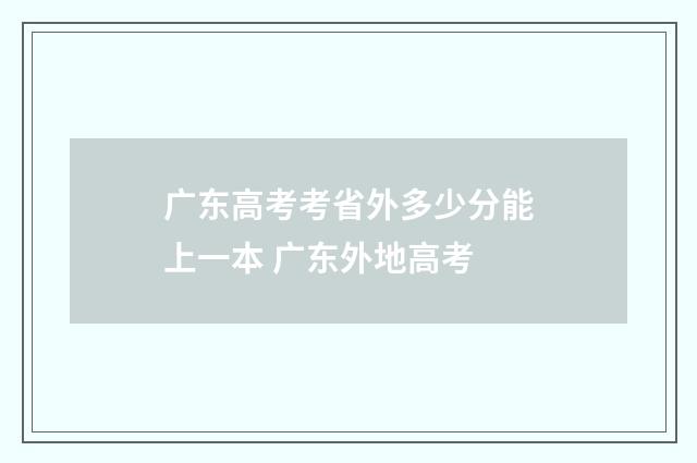 广东高考考省外多少分能上一本 广东外地高考