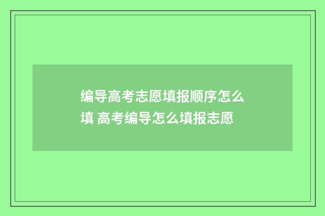 编导高考志愿填报顺序怎么填 高考编导怎么填报志愿