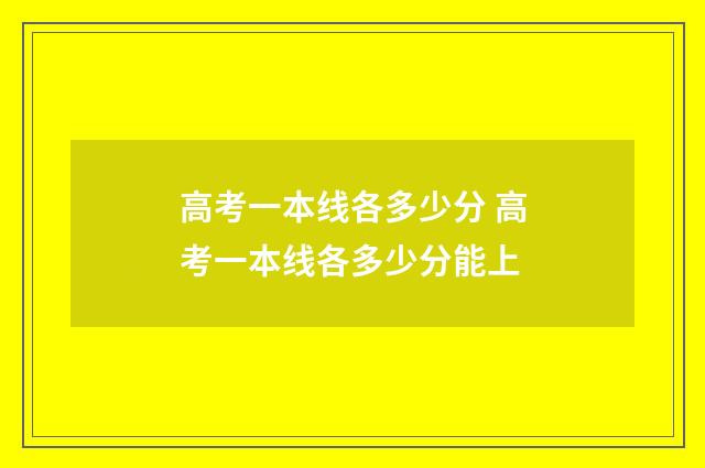 高考一本线各多少分 高考一本线各多少分能上