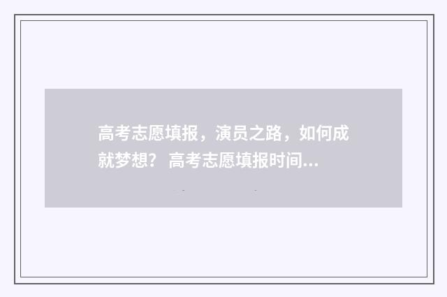 高考志愿填报，演员之路，如何成就梦想？ 高考志愿填报时间和截止时间