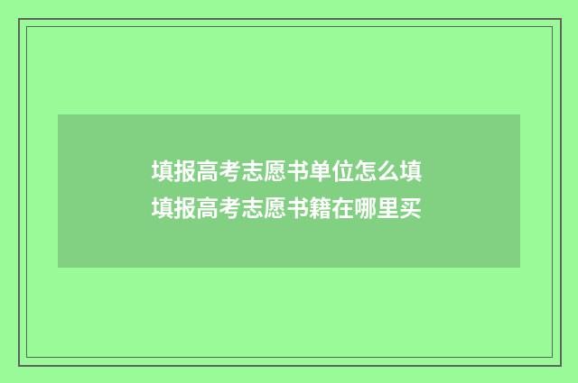 填报高考志愿书单位怎么填 填报高考志愿书籍在哪里买