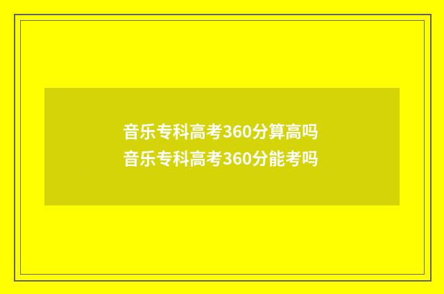 音乐专科高考360分算高吗 音乐专科高考360分能考吗