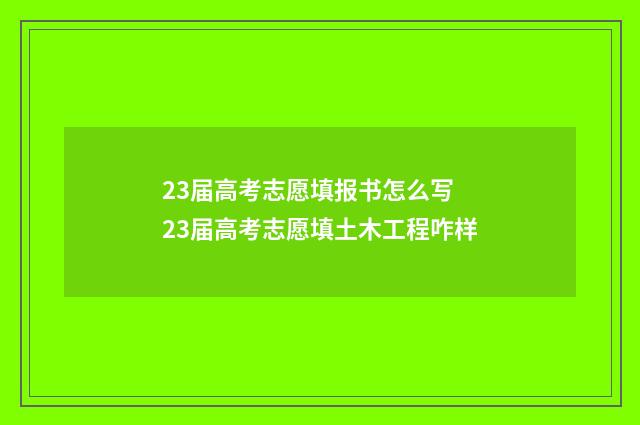 23届高考志愿填报书怎么写 23届高考志愿填土木工程咋样