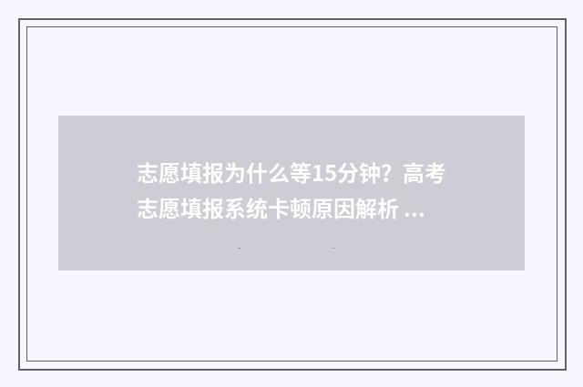 志愿填报为什么等15分钟？高考志愿填报系统卡顿原因解析 志愿填报为什么显示没有填报