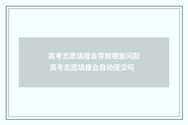 高考志愿填报会导致哪些问题 高考志愿填报会自动提交吗