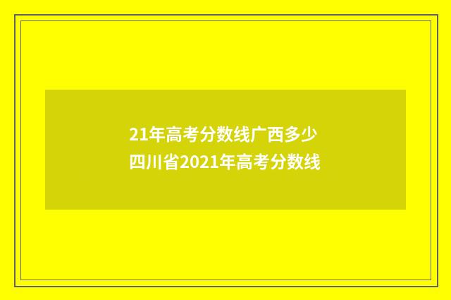21年高考分数线广西多少 四川省2021年高考分数线