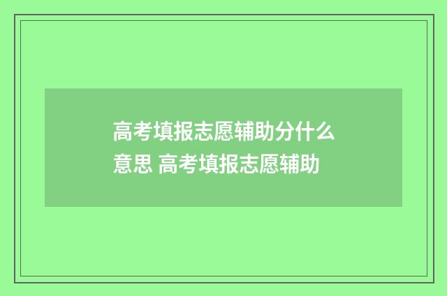 高考填报志愿辅助分什么意思 高考填报志愿辅助