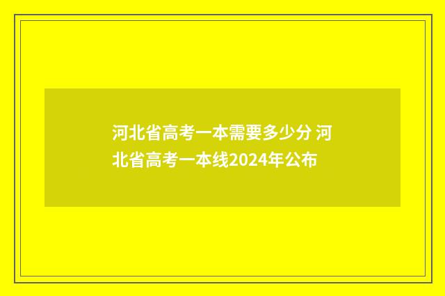 河北省高考一本需要多少分 河北省高考一本线2024年公布