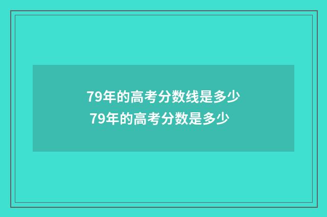 79年的高考分数线是多少 79年的高考分数是多少