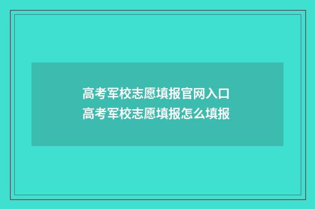 高考军校志愿填报官网入口 高考军校志愿填报怎么填报