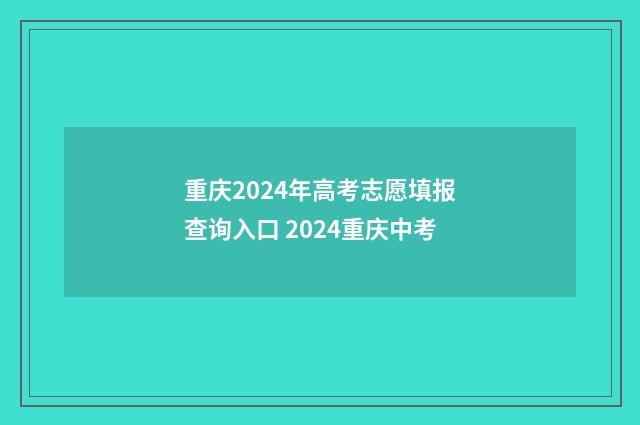 重庆2024年高考志愿填报查询入口 2024重庆中考