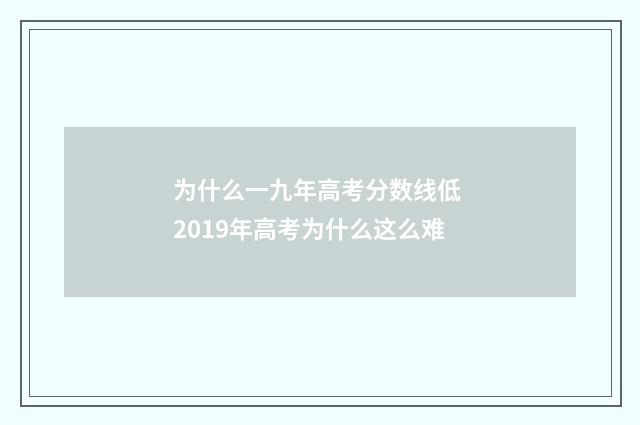 为什么一九年高考分数线低 2019年高考为什么这么难