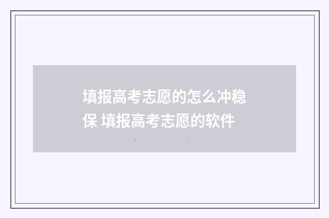 填报高考志愿的怎么冲稳保 填报高考志愿的软件