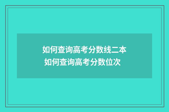 如何查询高考分数线二本 如何查询高考分数位次