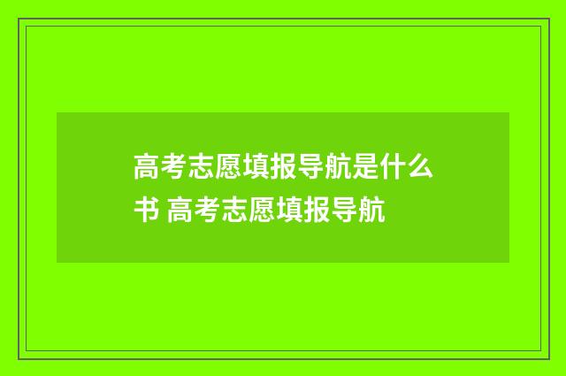 高考志愿填报导航是什么书 高考志愿填报导航