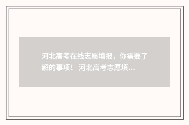 河北高考在线志愿填报，你需要了解的事项！ 河北高考志愿填报智能查询系统