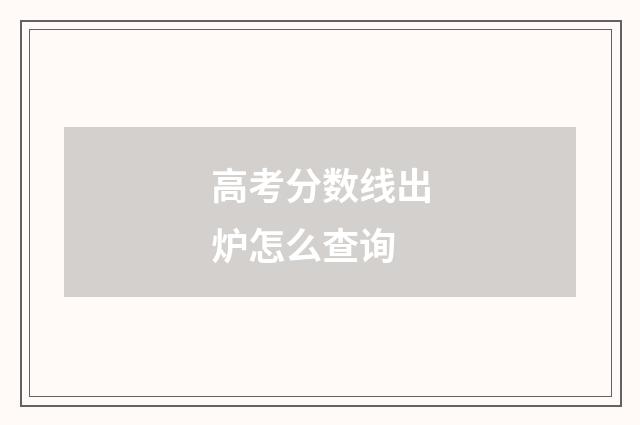 高考分数线出炉怎么查询