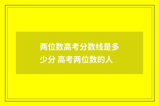 两位数高考分数线是多少分 高考两位数的人