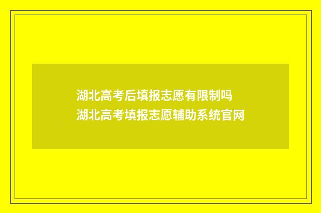 湖北高考后填报志愿有限制吗 湖北高考填报志愿辅助系统官网