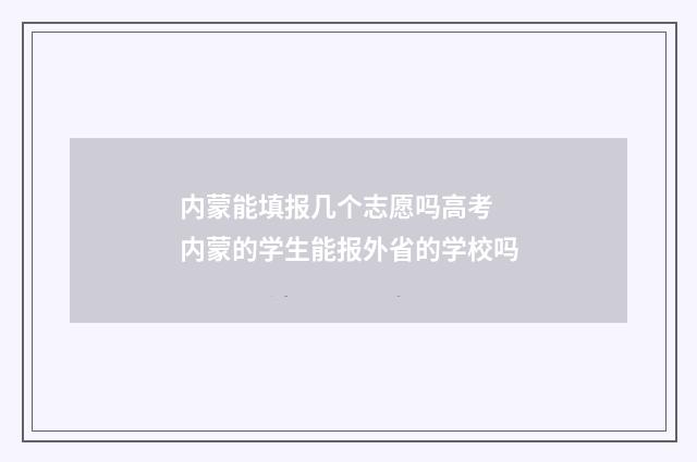 内蒙能填报几个志愿吗高考 内蒙的学生能报外省的学校吗