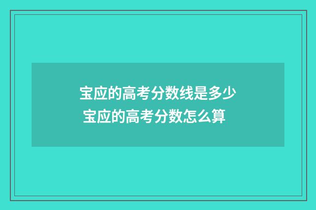 宝应的高考分数线是多少 宝应的高考分数怎么算
