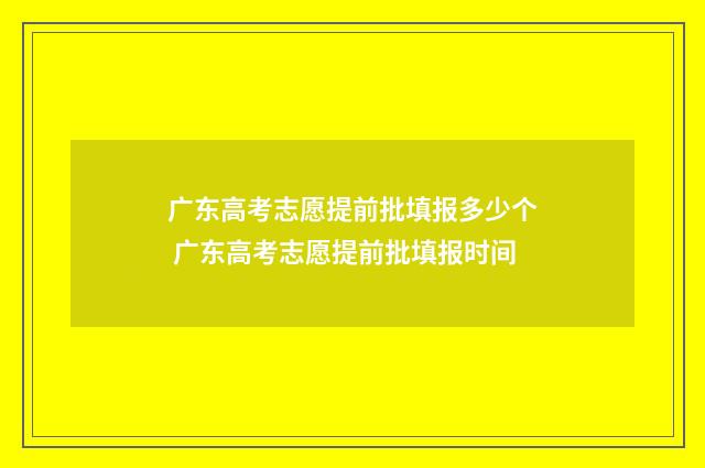 广东高考志愿提前批填报多少个 广东高考志愿提前批填报时间