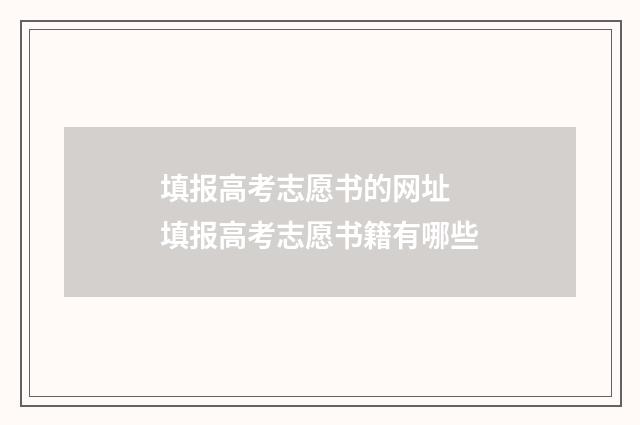 填报高考志愿书的网址 填报高考志愿书籍有哪些