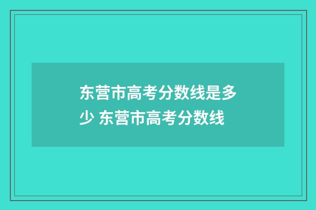 东营市高考分数线是多少 东营市高考分数线