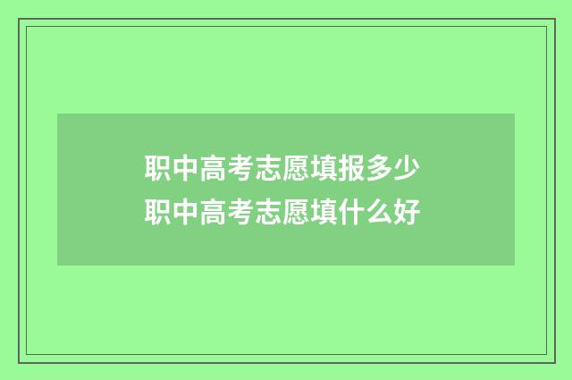 职中高考志愿填报多少 职中高考志愿填什么好