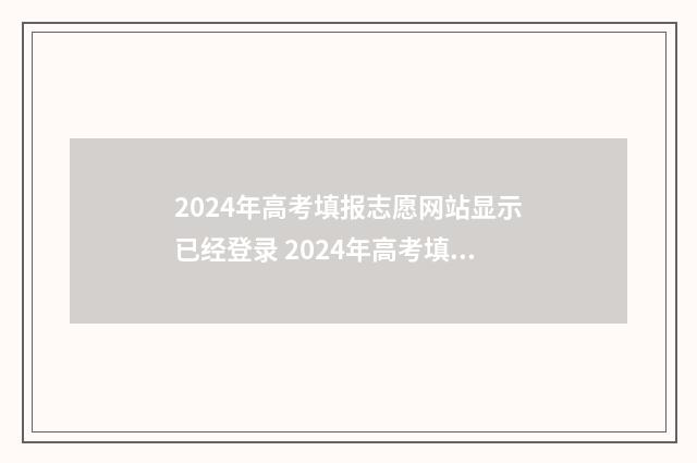 2024年高考填报志愿网站显示已经登录 2024年高考填报志愿时间湖南