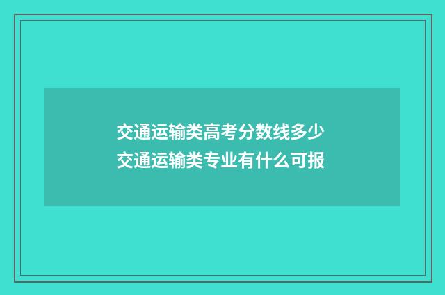 交通运输类高考分数线多少 交通运输类专业有什么可报