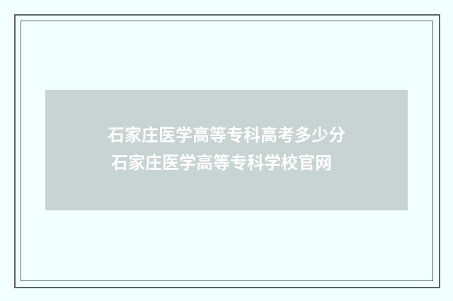 石家庄医学高等专科高考多少分 石家庄医学高等专科学校官网