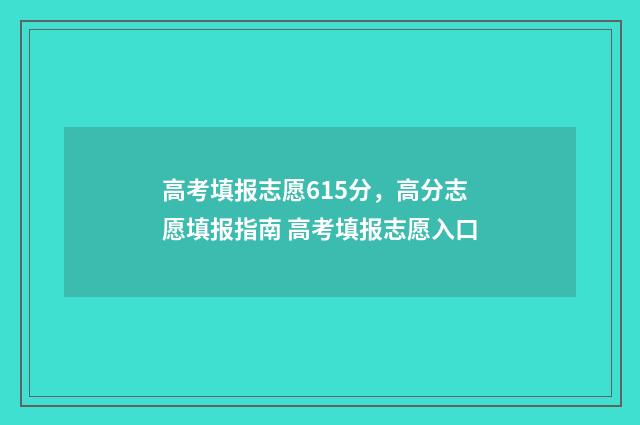 高考填报志愿615分，高分志愿填报指南 高考填报志愿入口
