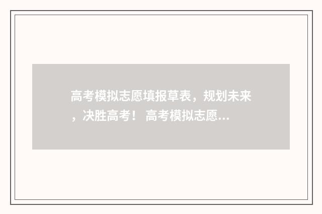高考模拟志愿填报草表，规划未来，决胜高考！ 高考模拟志愿填报系统官网
