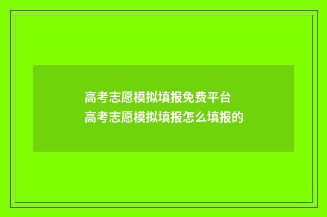 高考志愿模拟填报免费平台 高考志愿模拟填报怎么填报的