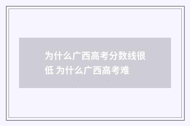 为什么广西高考分数线很低 为什么广西高考难