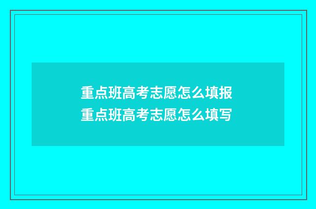 重点班高考志愿怎么填报 重点班高考志愿怎么填写