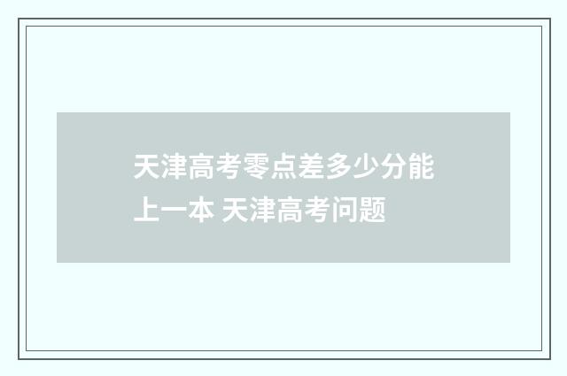 天津高考零点差多少分能上一本 天津高考问题