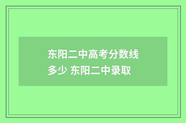 东阳二中高考分数线多少 东阳二中录取