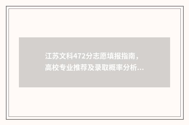 江苏文科472分志愿填报指南，高校专业推荐及录取概率分析 江苏文科442分排名多少