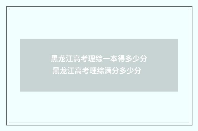 黑龙江高考理综一本得多少分 黑龙江高考理综满分多少分