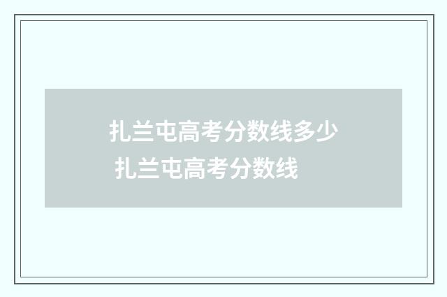 扎兰屯高考分数线多少 扎兰屯高考分数线