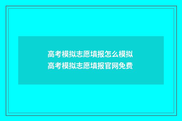 高考模拟志愿填报怎么模拟 高考模拟志愿填报官网免费