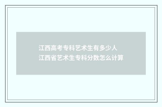 江西高考专科艺术生有多少人 江西省艺术生专科分数怎么计算