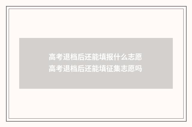 高考退档后还能填报什么志愿 高考退档后还能填征集志愿吗