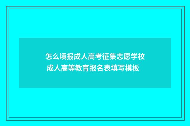 怎么填报成人高考征集志愿学校 成人高等教育报名表填写模板