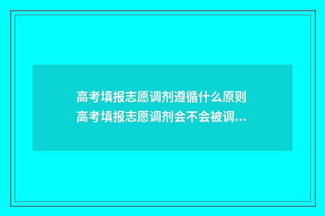 高考填报志愿调剂遵循什么原则 高考填报志愿调剂会不会被调剂到体检不达标的专业组