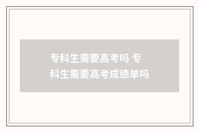 专科生需要高考吗 专科生需要高考成绩单吗